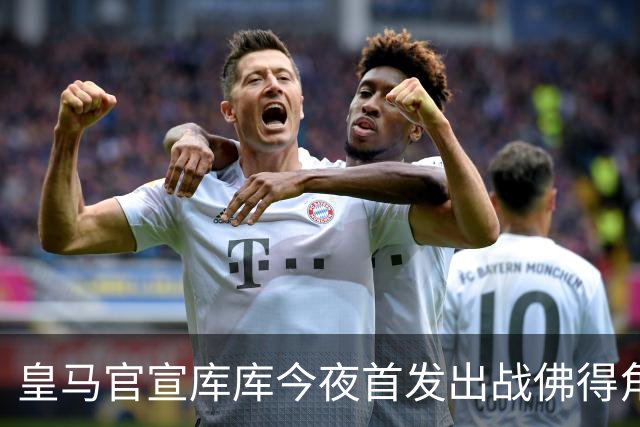 皇马官宣库库今夜首发出战佛得角 FIFA补贴一半一半